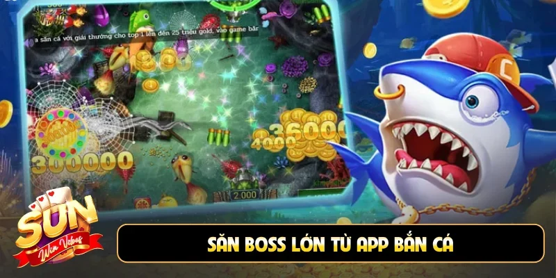 Săn boss lớn từ app bắn cá